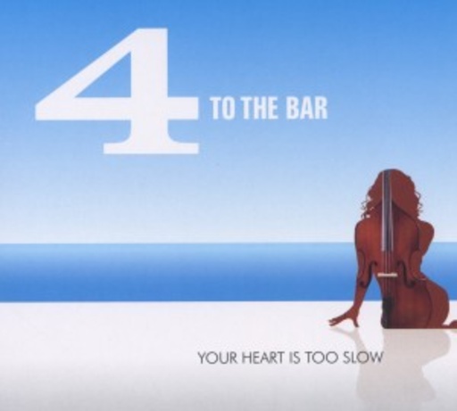 4 To The Bar – Your Heart Is Too Slow