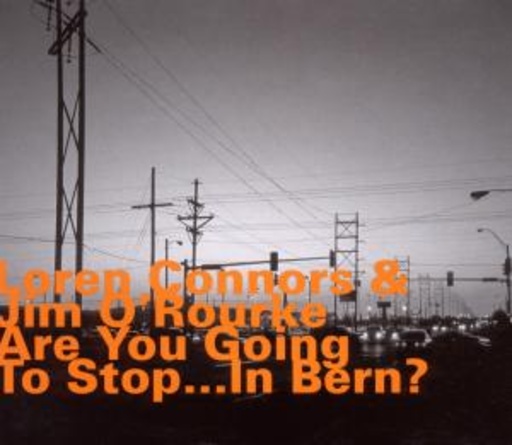 Loren Connors & Jim O'Rourke – Are You Going To Stop ... In Bern?