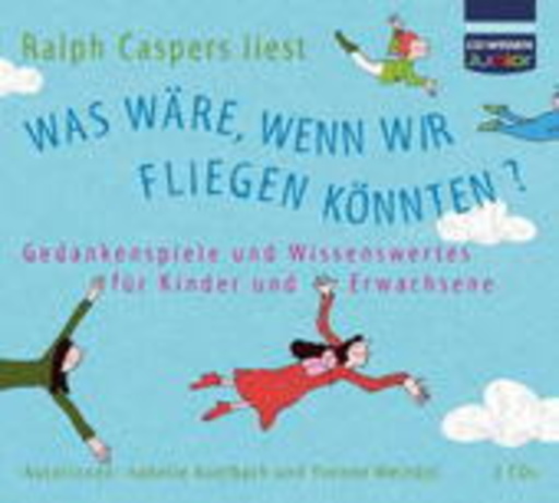 Ralph Caspers – Was wäre wenn wir fliegen könnten?