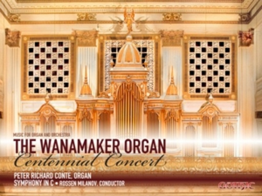 Peter Richard Conte/Symphony In C/Rossen Milanov – The Wanamaker Organ - Centennial Concert