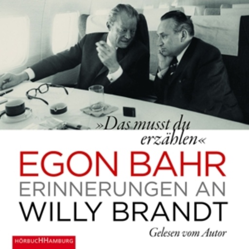 Egon Bahr – Das musst du erzählen - Erinnerungen an Willy Brandt