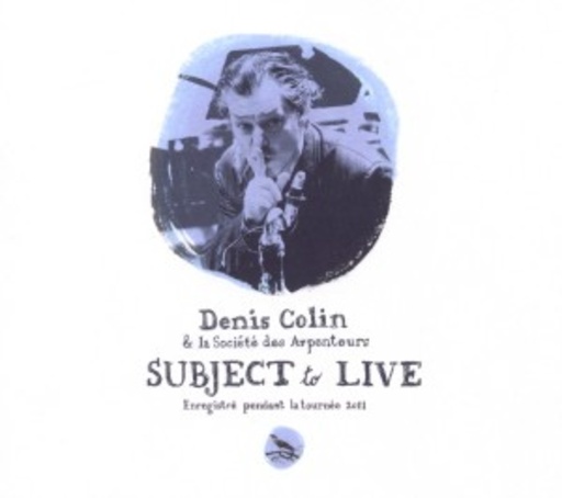 Denis Colin & La Société Des Arpenteurs – Subject To Live (Tournee 2011)