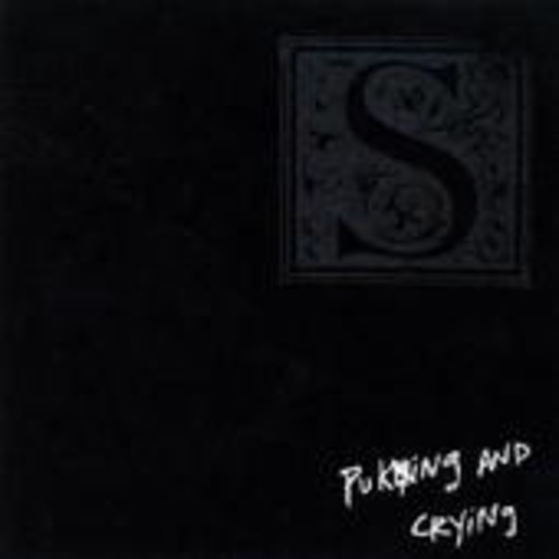S. – Puking And Crying
