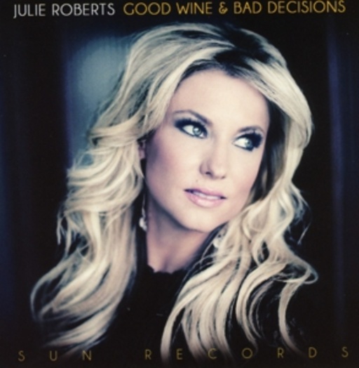 Julie Roberts – Good Wine And Bad Decisions