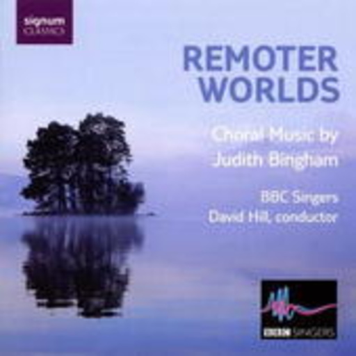 Judith Bingham/BBC Singers – Remoter Worlds - Chorwerke