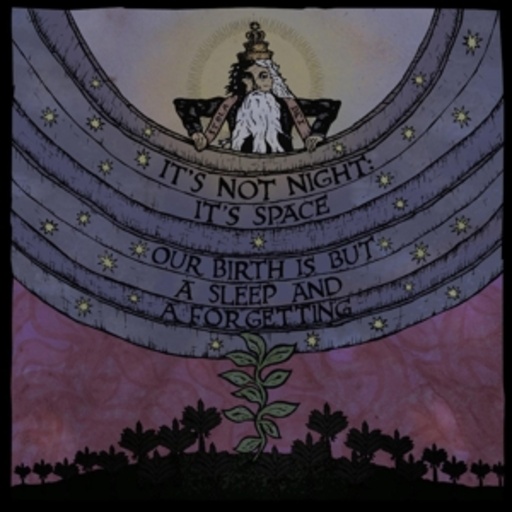 It's Not Night: It's Space – Our Birth Is But A Sleep And A Forgetting
