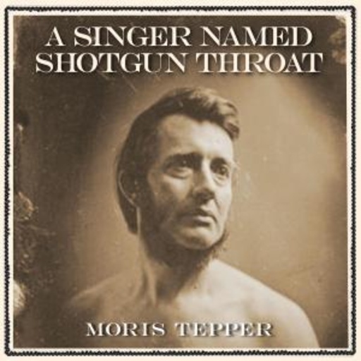 Moris Tepper – A Singer Named Shotgun Throat