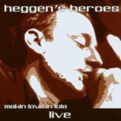 Heggen's Heroes – Makin' Love In Lola - Live