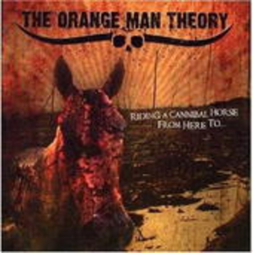 Orange Man Theory – Riding A Cannibal Horse From Here