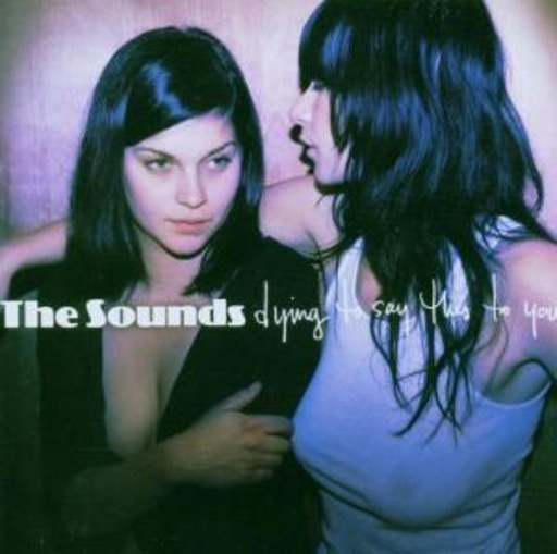 The Sounds – Dying To Say This To You