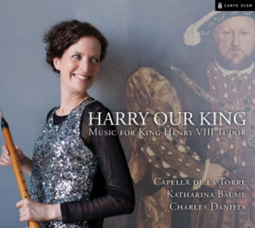 Katharina Bäuml/Capella De La Torre – Harry Our King - Music For King Henry VIII Tudor