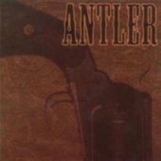 Antler – Nothing That A Bullet Couldn't Cure