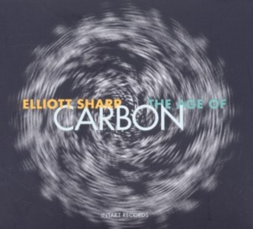 Elliott Sharp – The Age Of Carbon
