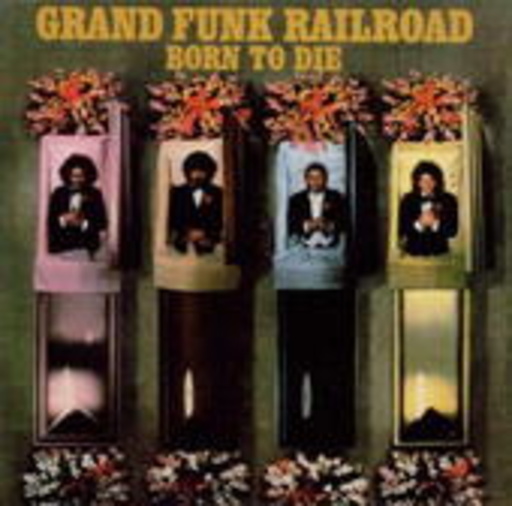 Grand Funk Railroad – Born To Die