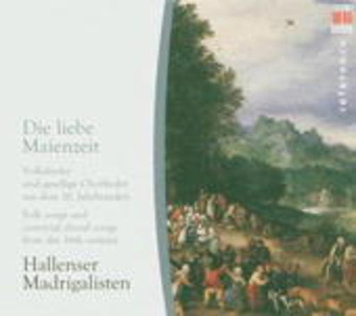 Hallenser Madrigalisten – Die liebe Maienzeit: Volkslieder und gesellige Chorlieder aus dem 16. Jahrhundert