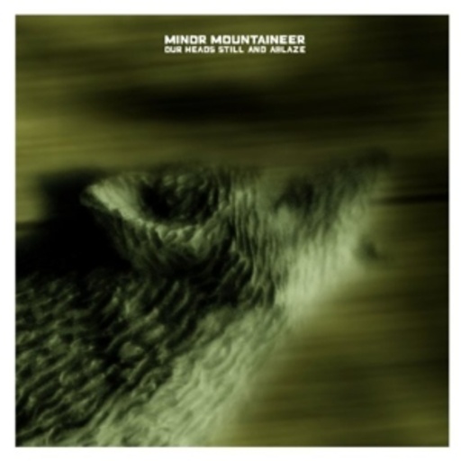 Minor Mountaineer – Our Heads Still & Ablaze