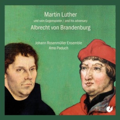 Johann Rosenmüller Ensemble/Arno Paduch – Martin Luther und sein Gegenspieler Albrecht von Brandenburg
