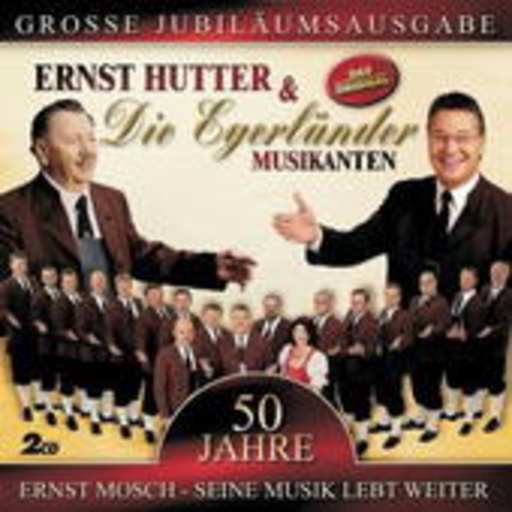 Ernst Hutter & Die Egerländer Musikanten – 50 Jahre - Ernst Mosch - Seine Musik lebt weiter