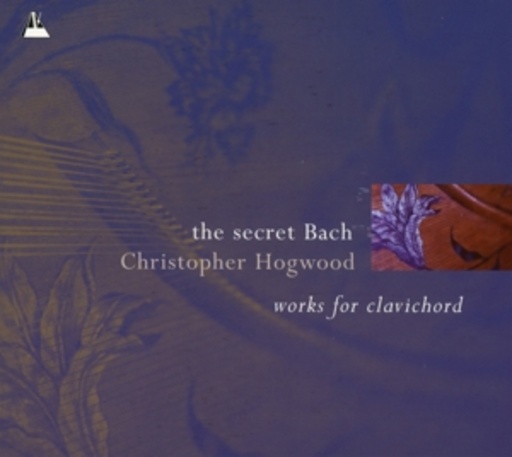 Christopher Hogwood – The Secret Bach: Works For Clavichord