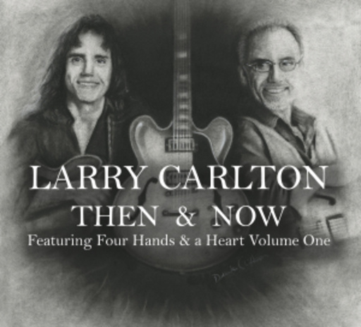 Larry Carlton – Then & Now - Featuring Four Hands & A Heart Volume One
