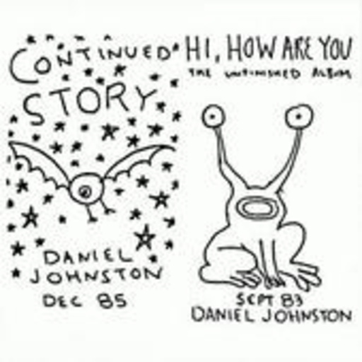 Daniel Johnston – Continued Story/Hi, How Are You