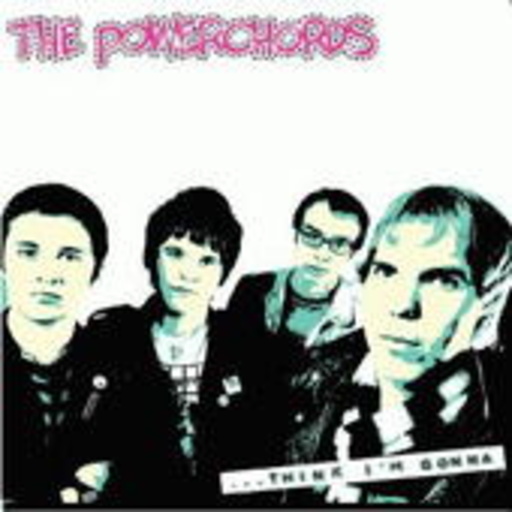 The Power-Chords – ... Think I'm Gonna