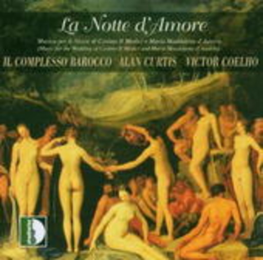 Alan Curtis/Victor Coelho/Il Complesso Barocco – La Notte D' Amore - Musica Per Le Nozze Di Cosimo II E Maria Maddalena D' Austria