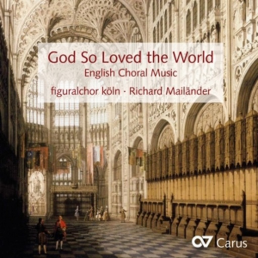 Richard Mailänder/Figuralchor Köln – God So Loved The World - English Choral Music