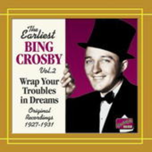 Bing Crosby – The Earliest Bing Crosby Vol. 2: Wrap Your Troubles In Dreams (1927-1931)