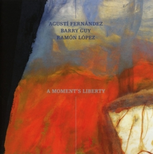 Agustí Fernández/Barry Guy/Ramón López – A Moment's Liberty