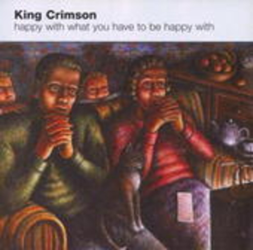 King Crimson – Happy With What You Have To Be Happy With