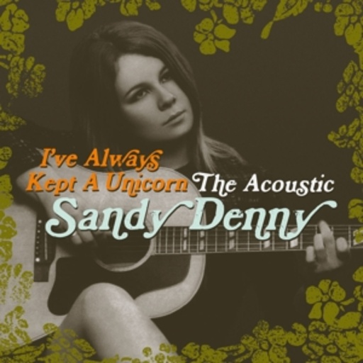 Sandy Denny – I've Always Kept A Unicorn - The Acoustic