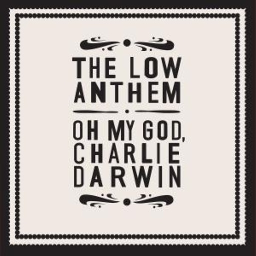 The Low Anthem – Oh My God, Charlie Darwin