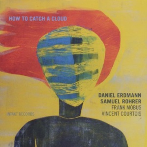 Daniel Erdmann/Samuel Rohrer – How To Catch A Cloud