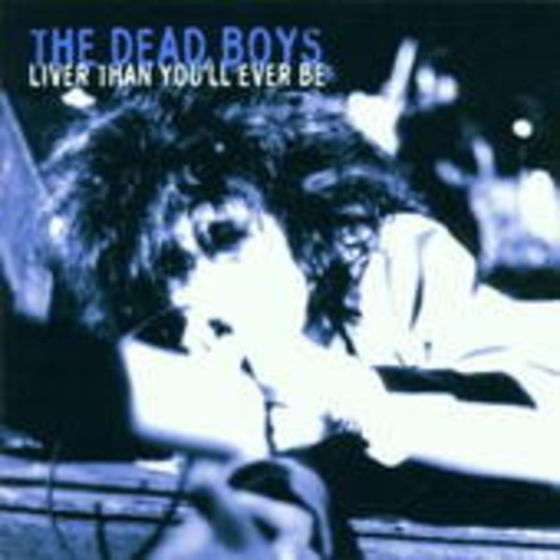 The Dead Boys – Liver Than You'll Ever Be