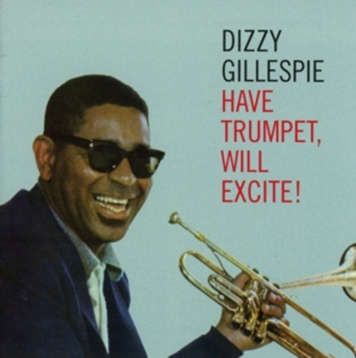 Dizzy Gillespie – Have Trumpet, Will Excite!