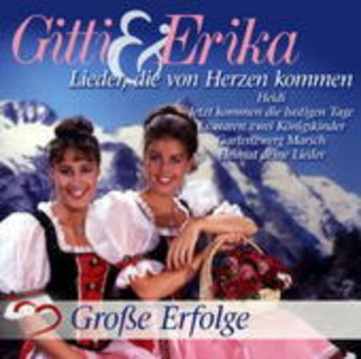 Gitti & Erika – Lieder, die von Herzen kommen - Große Erfolge