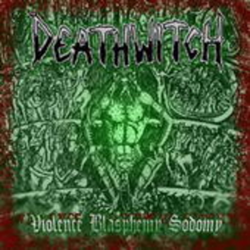 Deathwitch – Violence Blasphemy Sodomy