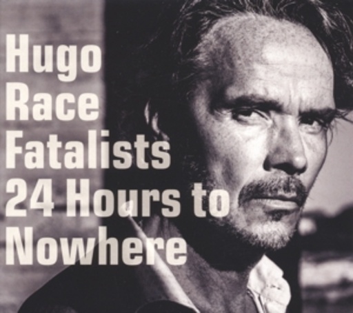 Hugo Race & Fatalists – 24 Hours To Nowhere