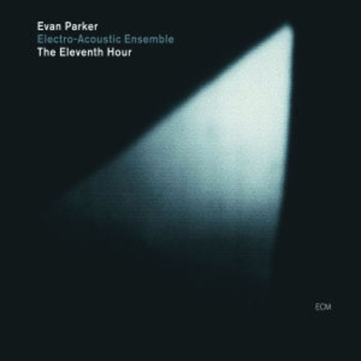 Evan Parker/Electro-Acoustic Ensemble – The Eleventh Hour