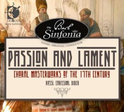 The Bach Sinfonia/Daniel Abraham – Passion And Lament - Choral Masterworks Of The 17th Century