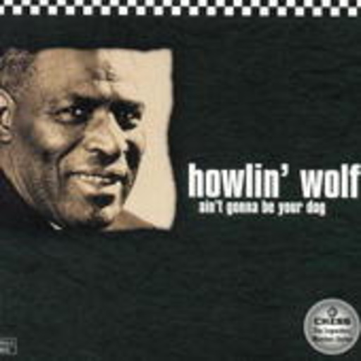 Howlin Wolf – Ain't Gonna Be Your Dog