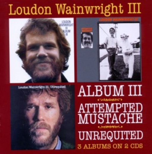 Loudon Wainwright III – Album III/Attempted Mustache/Unrequi