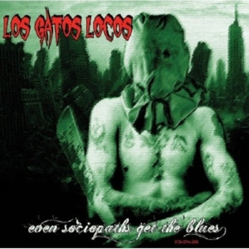 Los Gatos Locos – Even Sociopaths Get The Blues
