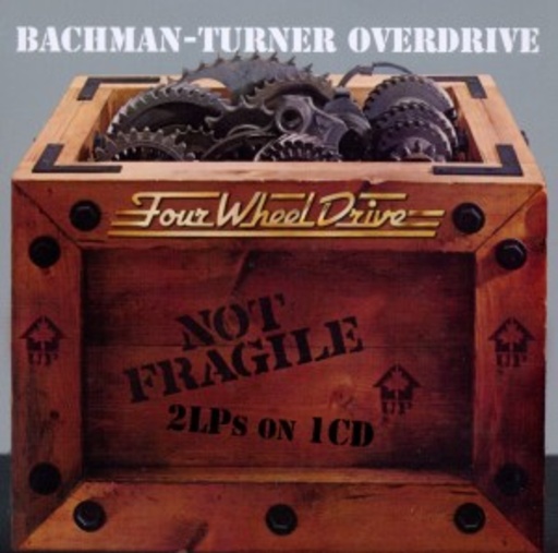 Bachman Turner Overdrive – Not Fragile/Four Wheel Drive