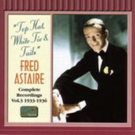 Fred Astaire – " Top Hat, White Tie & Tails" - Complete Recordings Vol. 3 1933-1936