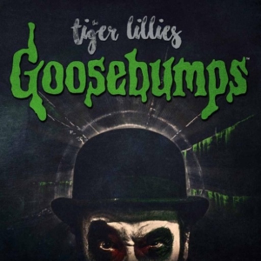Tiger Lillies – Goosebumps