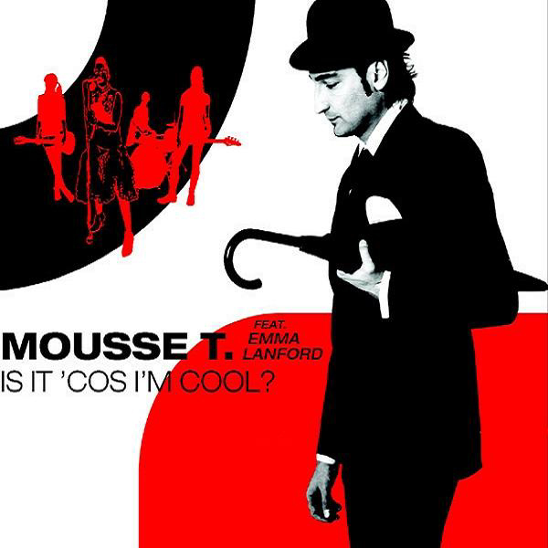 Mousse T. feat. Emma Lanford – Is It 'Cos I'm Cool?