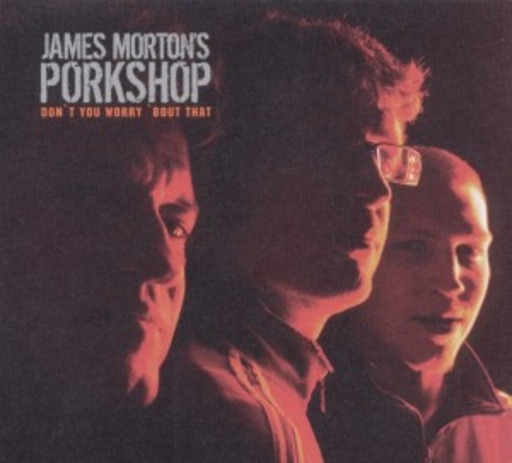 James Morton's Porkchop – Don't You Worry 'Bout That