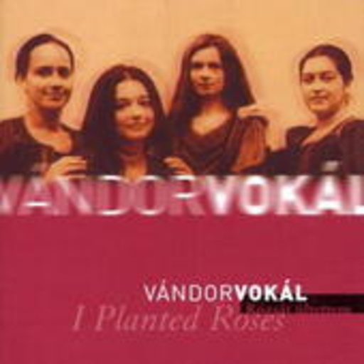 Vándorvokál – Rózsát Ültetem - I Planted Roses